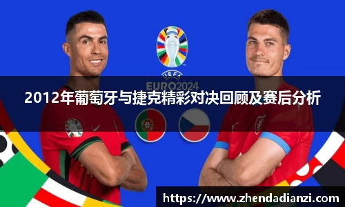 2012年葡萄牙与捷克精彩对决回顾及赛后分析